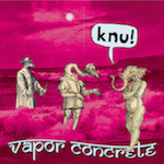 Knu! - "Vapor Concrète"